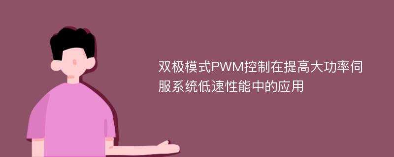 双极模式PWM控制在提高大功率伺服系统低速性能中的应用
