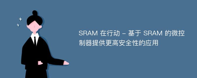 SRAM 在行动 - 基于 SRAM 的微控制器提供更高安全性的应用