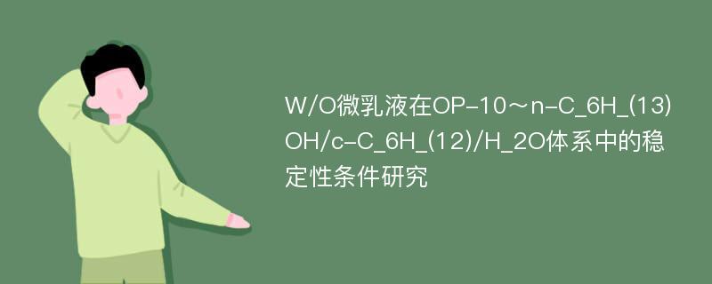 W/O微乳液在OP-10～n-C_6H_(13)OH/c-C_6H_(12)/H_2O体系中的稳定性条件研究