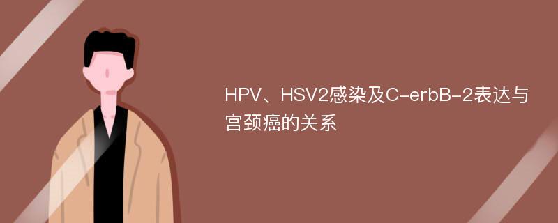 HPV、HSV2感染及C-erbB-2表达与宫颈癌的关系