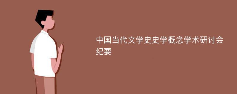 中国当代文学史史学概念学术研讨会纪要