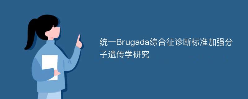 统一Brugada综合征诊断标准加强分子遗传学研究